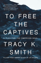 Load image into Gallery viewer, To Free the Captives: A Plea for the American Soul /// Tracy K. Smith