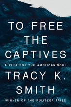 Load image into Gallery viewer, To Free the Captives: A Plea for the American Soul /// Tracy K. Smith