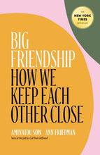Load image into Gallery viewer, Big Friendship: How We Keep Each Other Close /// Aminatou Sow and Anna Friedman