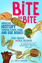 Load image into Gallery viewer, Bite by Bite: American History Through Feasts, Foods, and Side Dishes /// Marc Aronson, Paul Freedman, Frederick Douglass Opie, Amanda Palacios, Tatum Willis and David Zheng, illustrations by Toni D. Chambers