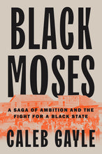 Load image into Gallery viewer, Black Moses: A Saga of Ambition and the Fight for a Black State /// Caleb Gayle /// new