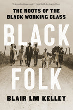 Load image into Gallery viewer, Black Folk: The Roots of the Black Working Class /// Blair LM Kelley