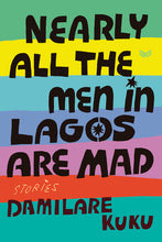 Load image into Gallery viewer, Nearly All the Men in Lagos are Mad: Stories /// Damilare Kuku