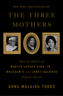 Load image into Gallery viewer, The Three Mothers: How the Mothers of Martin Luther King, Jr., Malcolm X, and James Baldwin Shaped a Nation /// Anna Malaika Tubbs