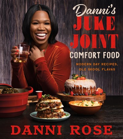 Danni's Juke Joint Comfort Food Cookbook: Modern-Day Recipes, Ole Skool Flavas /// Danni Rose