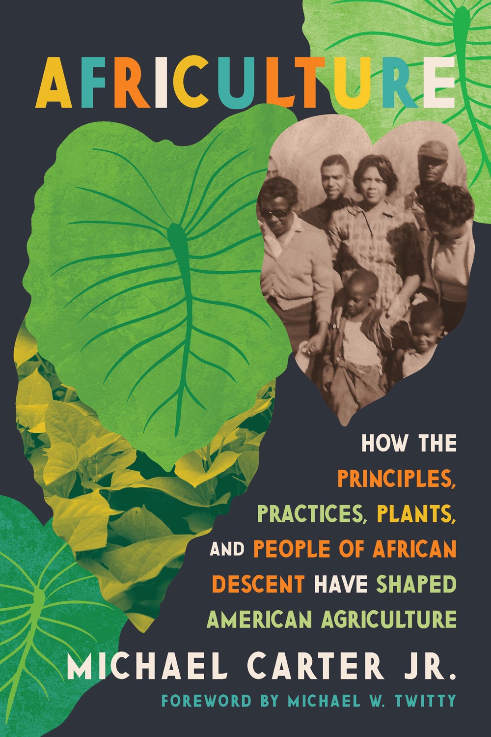 Africulture: How the Principles, Practices, Plants, and People of African Descent Have Shaped American Agriculture /// Michael J. Carter, foreword by Michael W. Twitty