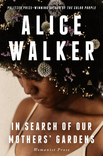 In Search of Our Mothers' Gardens: Womanist Prose /// Alice Walker