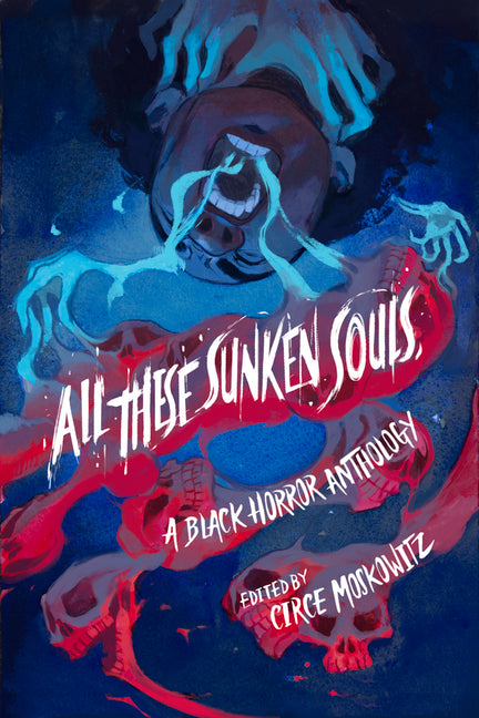 All These Sunken Souls: A Black Horror Anthology /// edited by Circe Moskowitz