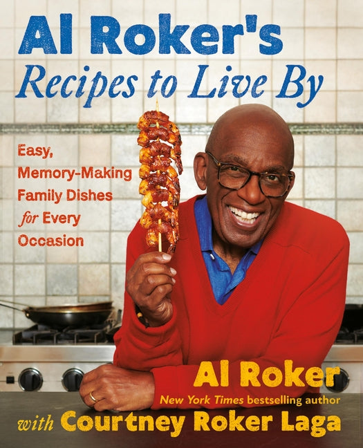 Al Roker’s Recipes to Live By: Easy, Memory-Making Family Dishes for Every Occasion /// Al Roker, with Courtney Roker Laga /// new