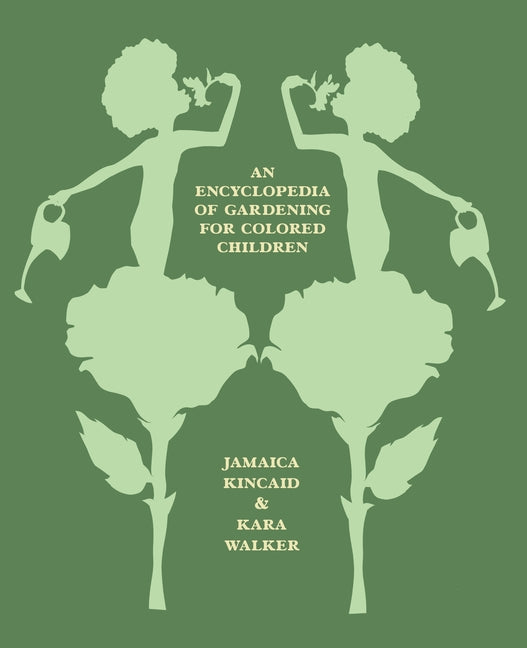 An Encyclopedia of Gardening for Colored Children /// Jamaica Kincaid, illustrations by Kara Walker