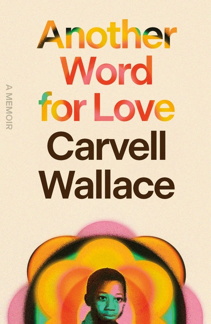 Another Word for Love: A Memoir /// Carvell Wallace