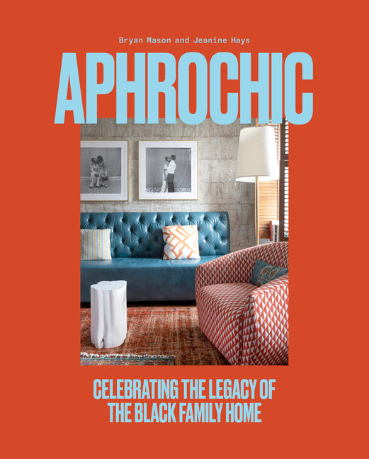 Aphrochic: Celebrating the Legacy of the Black Family Home /// Jeanine Hays and Bryan Mason