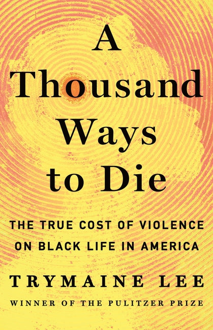 A Thousand Ways to Die: The True Cost of Violence on Black Life in America /// Trymaine Lee /// new