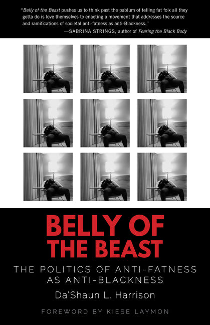 Belly of the Beast: The Politics of Anti-Fatness as Anti-Blackness /// Da’Shaun L. Harrison, foreword by Kiese Laymon