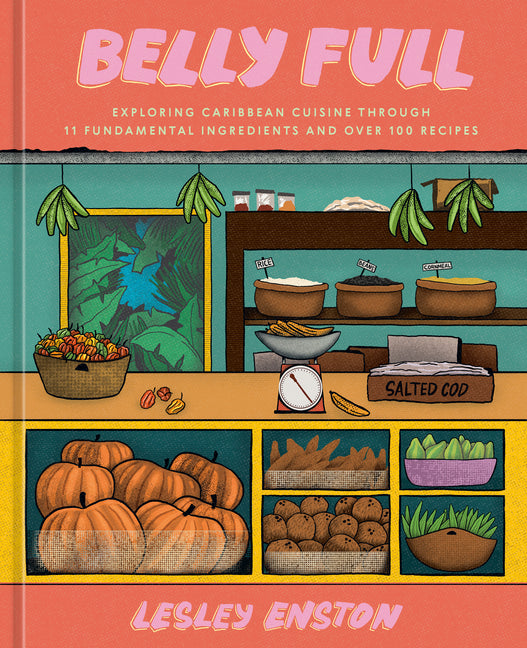 Belly Full: Exploring Caribbean Cuisine Through 11 Fundamental Ingredients and Over 100 Recipes /// Lesley Enston /// new