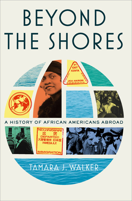 Beyond the Shores: A History of African Americans Abroad /// Tamara J. Walker