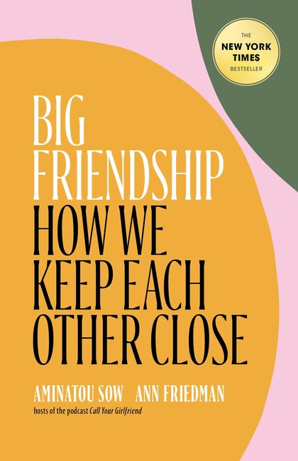 Big Friendship: How We Keep Each Other Close /// Aminatou Sow and Anna Friedman