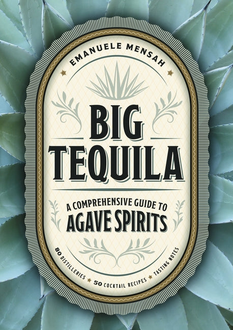 Big Tequila: A Comprehensive Guide to Agave Spirits /// Emanuele Mensah