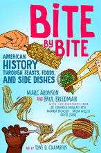Load image into Gallery viewer, Bite by Bite: American History Through Feasts, Foods, and Side Dishes /// Marc Aronson, Paul Freedman, Frederick Douglass Opie, Amanda Palacios, Tatum Willis and David Zheng, illustrations by Toni D. Chambers
