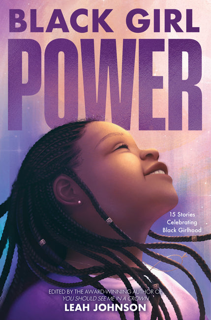 Black Girl Power: 15 Stories Celebrating Black Girlhood /// edited by Leah Johnson /// new