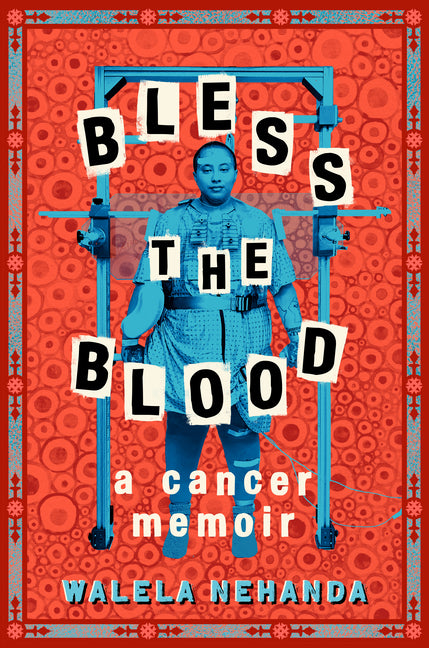 Bless the Blood: A Cancer Memoir /// Walela Nehanda