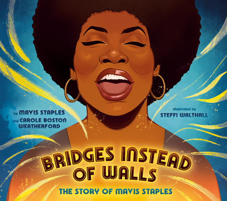 Bridges Instead of Walls: The Story of Mavis Staples /// Mavis Staples and Carole Boston Weatherford, illustrations by Steffi Walthall