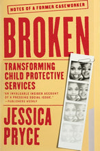 Load image into Gallery viewer, Broken: Transforming Child Protective Services -- Notes of a Former Caseworker /// Jessica Pryce /// new
