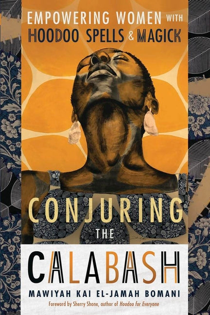 Conjuring the Calabash: Empowering Women with Hoodoo Spells & Magick /// Mawiyah Kai El-Jamah Bomani, foreword by Sherry Shone