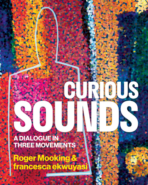 Curious Sounds: A Dialogue in Three Movements /// by Roger Mooking and francesca ekwuyasi