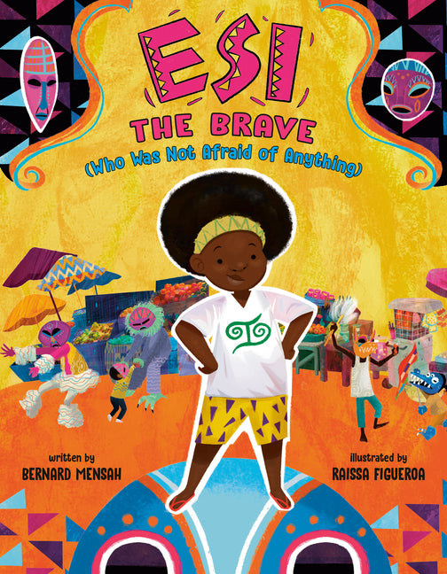 Esi the Brave (Who Was Not Afraid of Anything) /// Bernard Mensah, illustrations by Raissa Figueroa