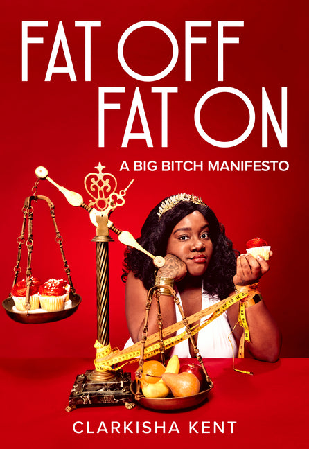 Fat Off, Fat On: A Big Bitch Manifesto /// Clarkisha Kent