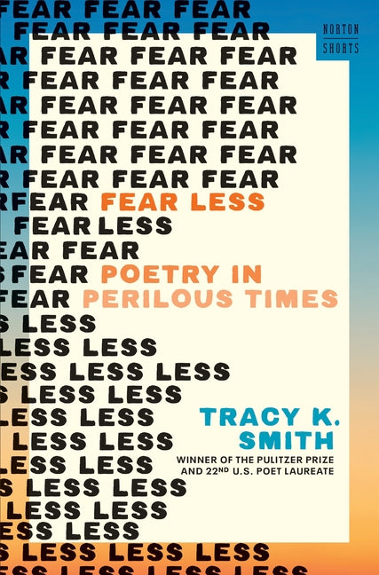Fear Less: Poetry in Perilous Times /// Tracy K. Smith /// new