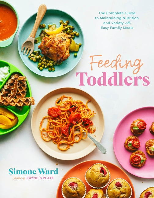 Feeding Toddlers: The Complete Guide to Maintaining Nutrition and Variety with Easy Family Meals  /// Simone Ward