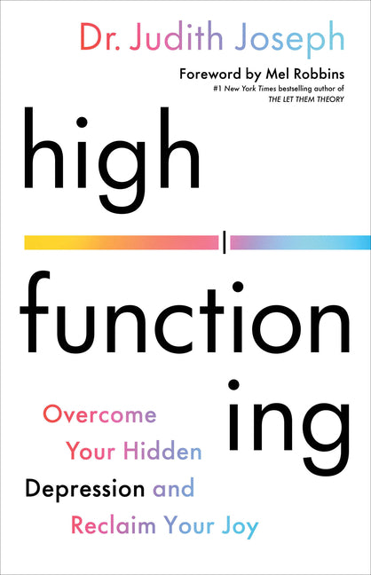 High Functioning: Overcome Your Hidden Depression and Reclaim Your Joy /// Dr. Judith Joseph, foreword by Mel Robbins /// new