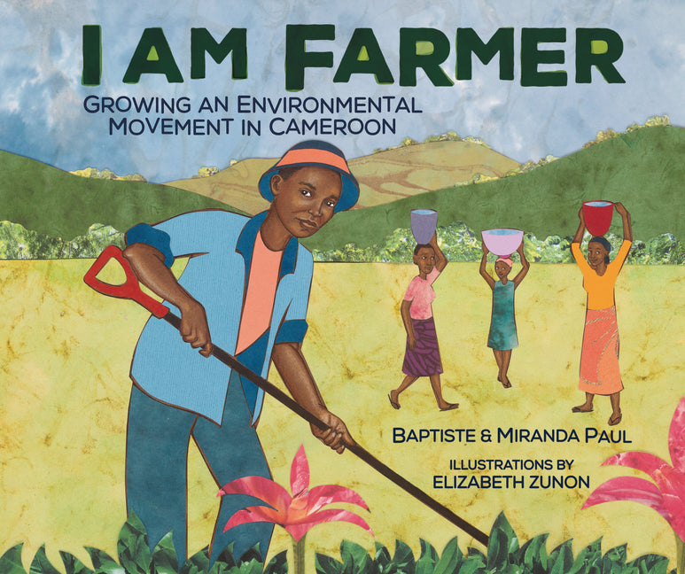 I Am Farmer: Growing an Environmental Movement in Cameroon /// Baptiste and Miranda Paul, illustrations by Elizabeth Zunon