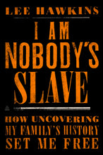 Load image into Gallery viewer, I Am Nobody&#39;s Slave: How Uncovering My Family&#39;s History Set Me Free /// Lee Hawkins /// new
