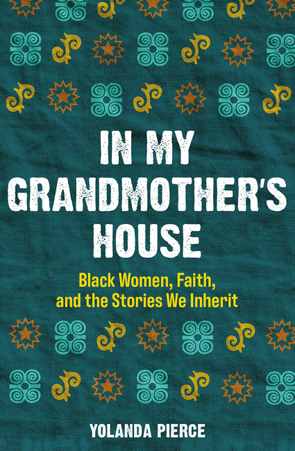 In My Grandmother's House: Black Women, Faith, and the Stories We Inherit /// Yolanda Pierce