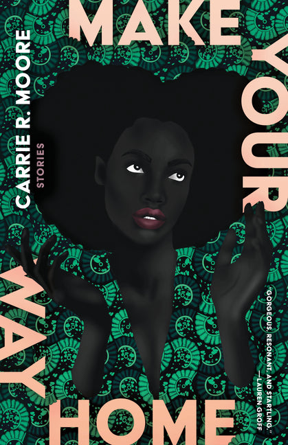 Make Your Way Home: Stories /// Carrie R. Moore /// new