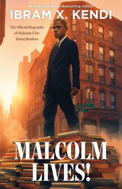 Malcolm Lives! The Official Biography of Malcolm X for Young Readers /// Dr. Ibram X. Kendi /// new