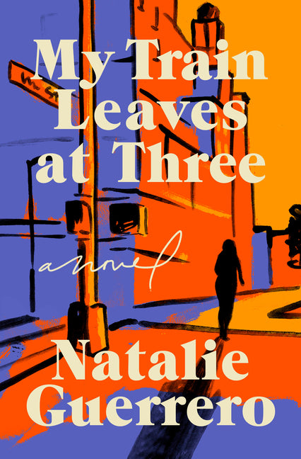 My Train Leaves at Three: A Novel /// Natalie Guerrero /// new