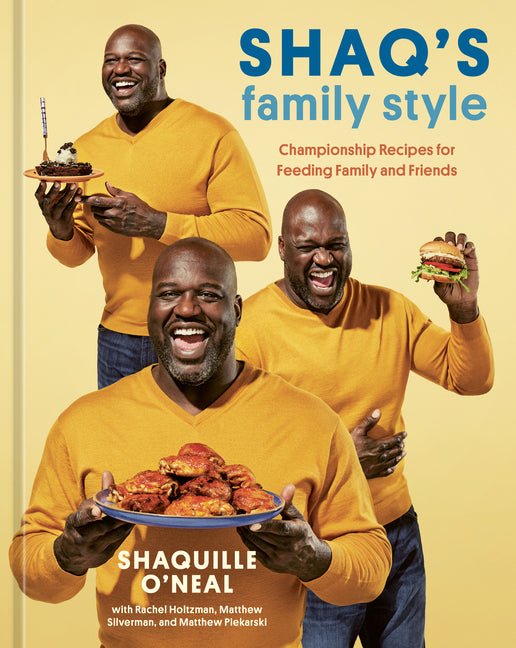 Shaq's Family Style: Championship Recipes for Feeding Family and Friends /// Shaquille O’Neal with Rachel Holtzman, Matthew Silverman and Matthew Piekarski