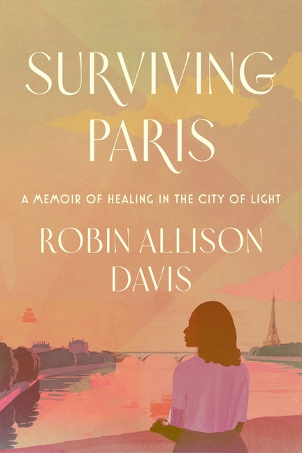 Surviving Paris: A Memoir of Healing in the City of Light /// Robin Allison Davis /// new