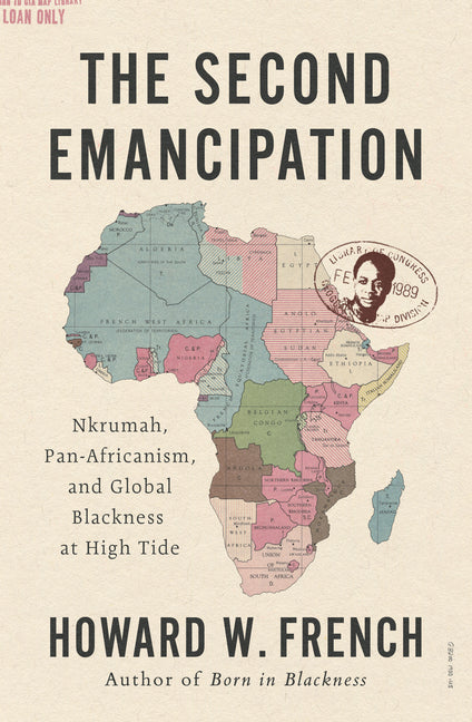The Second Emancipation: Nkrumah, Pan-Africanism, and Global Blackness at High Tide /// Howard W. French /// new
