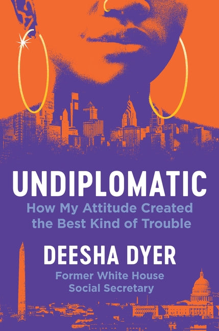 Undiplomatic: How My Attitude Created the Best Kind of Trouble /// Deesha Dyer