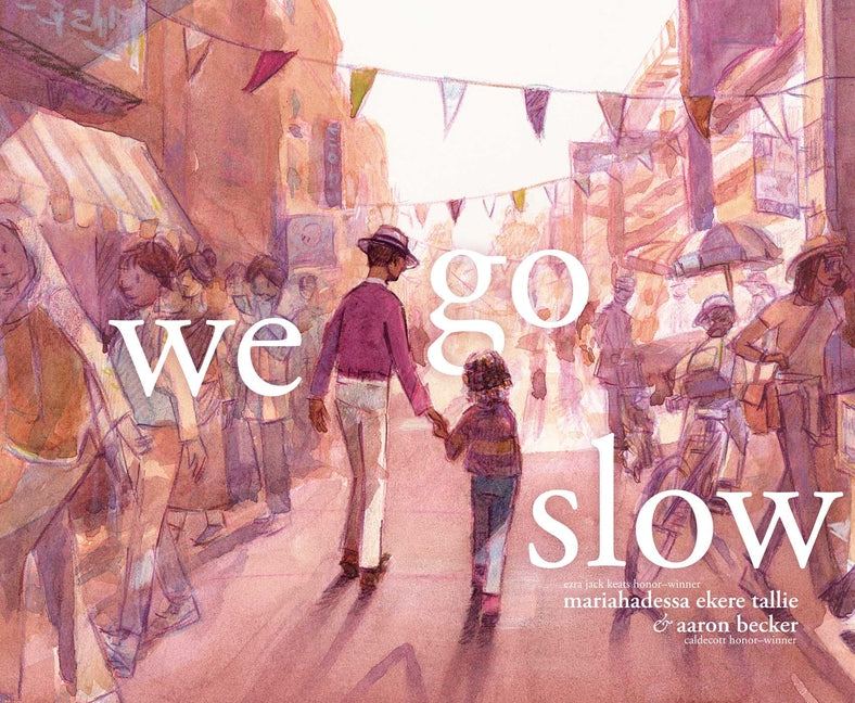 We Go Slow /// Mariahadessa Ekere Tallie, illustrations by Aaron Becker /// new