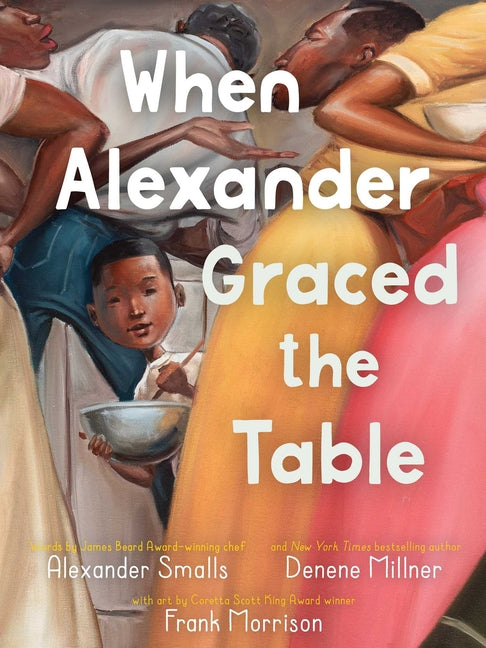 When Alexander Graced the Table /// Alexander Smalls and Denene Millner, illustrations by Frank Morrison /// new