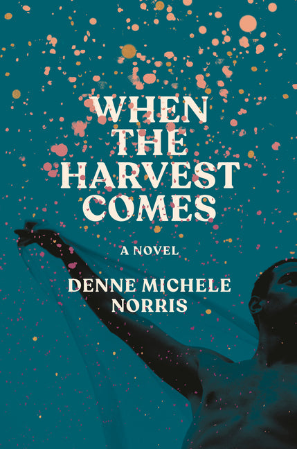 When the Harvest Comes /// Denne Michele Norris