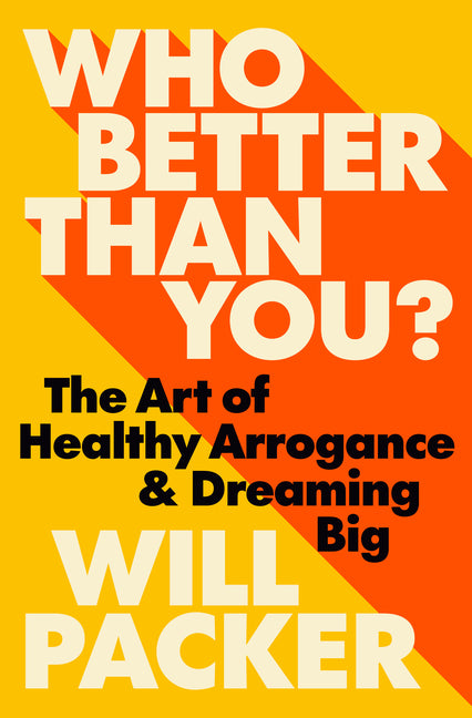 Who Better Than You?: The Art of Healthy Arrogance & Dreaming Big /// Will Packer /// new