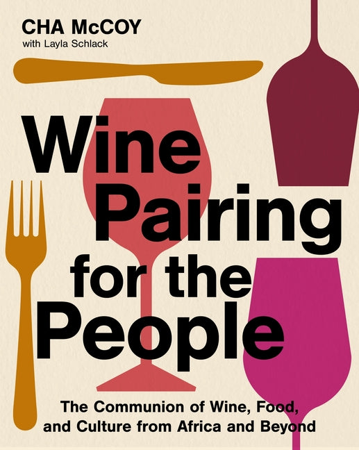 Wine Pairing for the People: The Communion of Wine, Food, and Culture from Africa and Beyond /// Cha McCoy