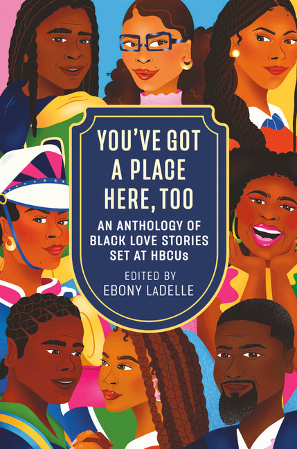 You've Got a Place Here, Too: An Anthology of Black Love Stories Set at HBCUs /// edited by Ebony Ladelle /// new